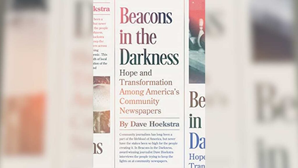 Dave Hoekstra's book "Beacons in the Darkness: Hope and Transformation Among America’s Community Newspapers"