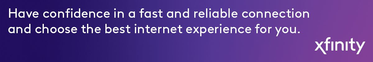 xfinity. Have confidence in a fast and reliable connection.